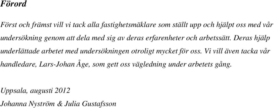 Deras hjälp underlättade arbetet med undersökningen otroligt mycket för oss.