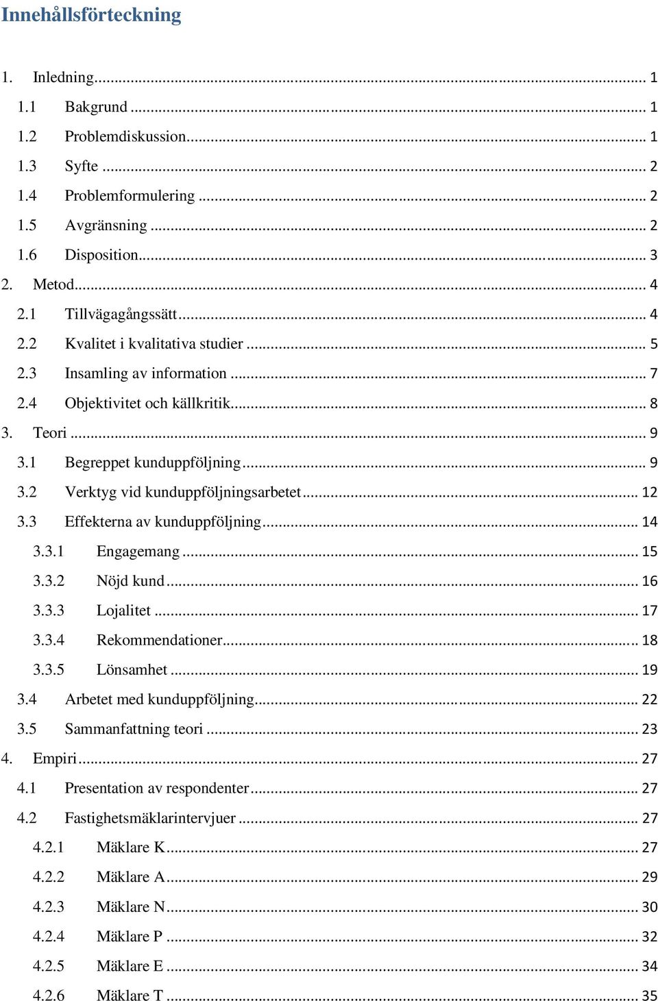 .. 12 3.3 Effekterna av kunduppföljning... 14 3.3.1 Engagemang... 15 3.3.2 Nöjd kund... 16 3.3.3 Lojalitet... 17 3.3.4 Rekommendationer... 18 3.3.5 Lönsamhet... 19 3.4 Arbetet med kunduppföljning.