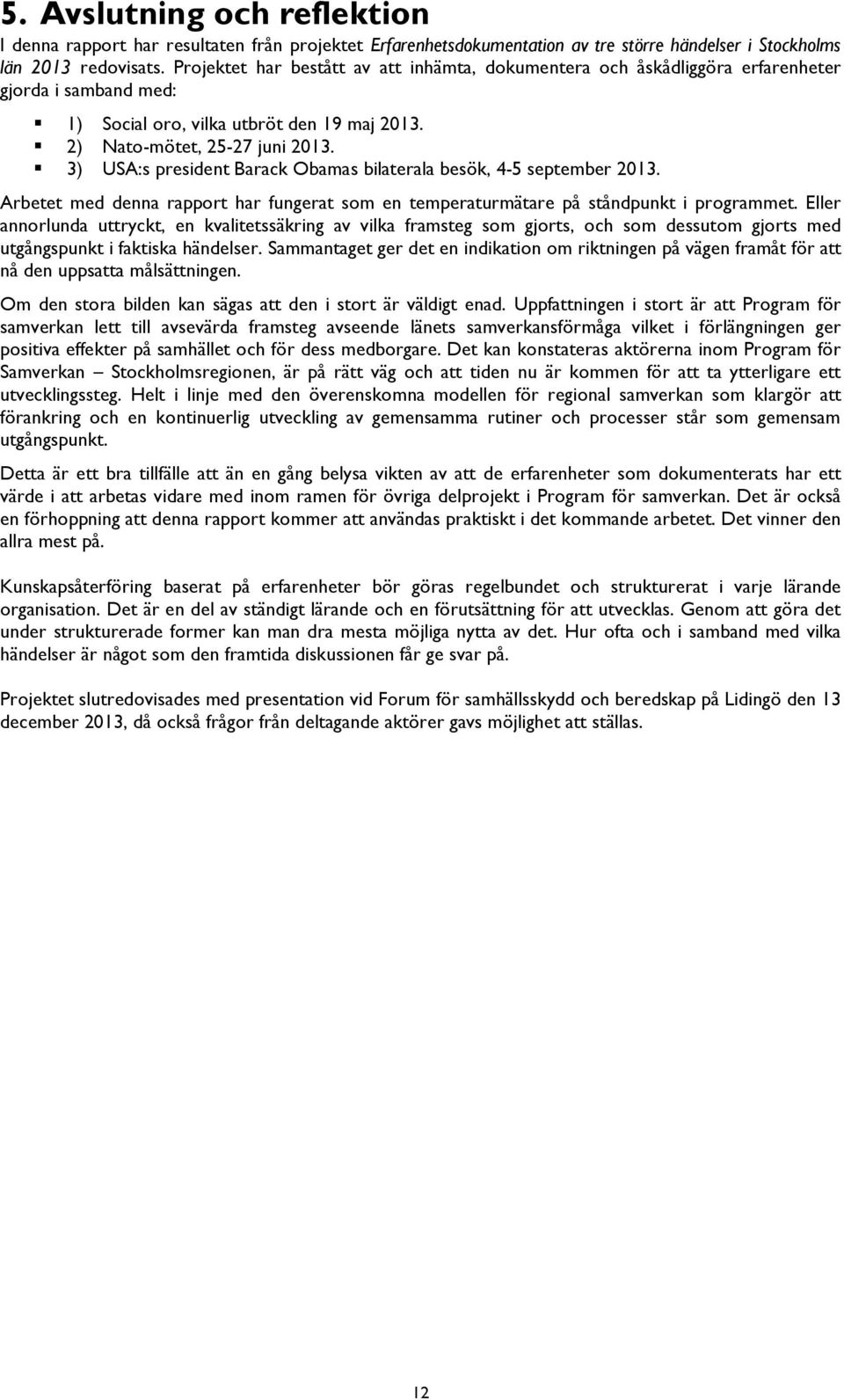 3) USA:s president Barack Obamas bilaterala besök, 4-5 september 2013. Arbetet med denna rapport har fungerat som en temperaturmätare på ståndpunkt i programmet.