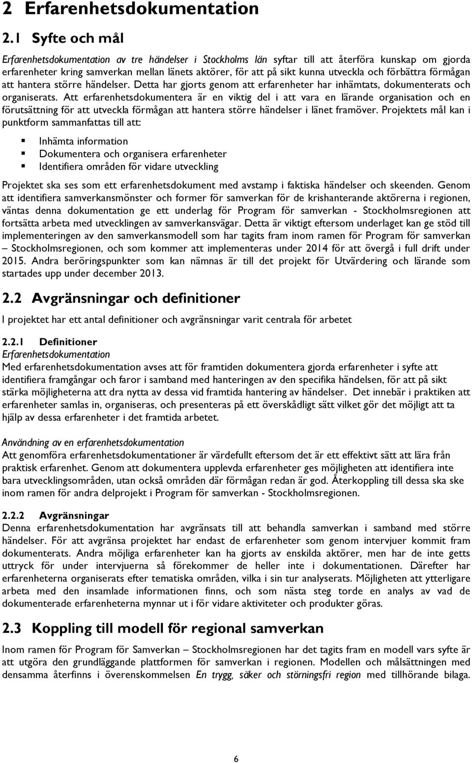 utveckla och förbättra förmågan att hantera större händelser. Detta har gjorts genom att erfarenheter har inhämtats, dokumenterats och organiserats.