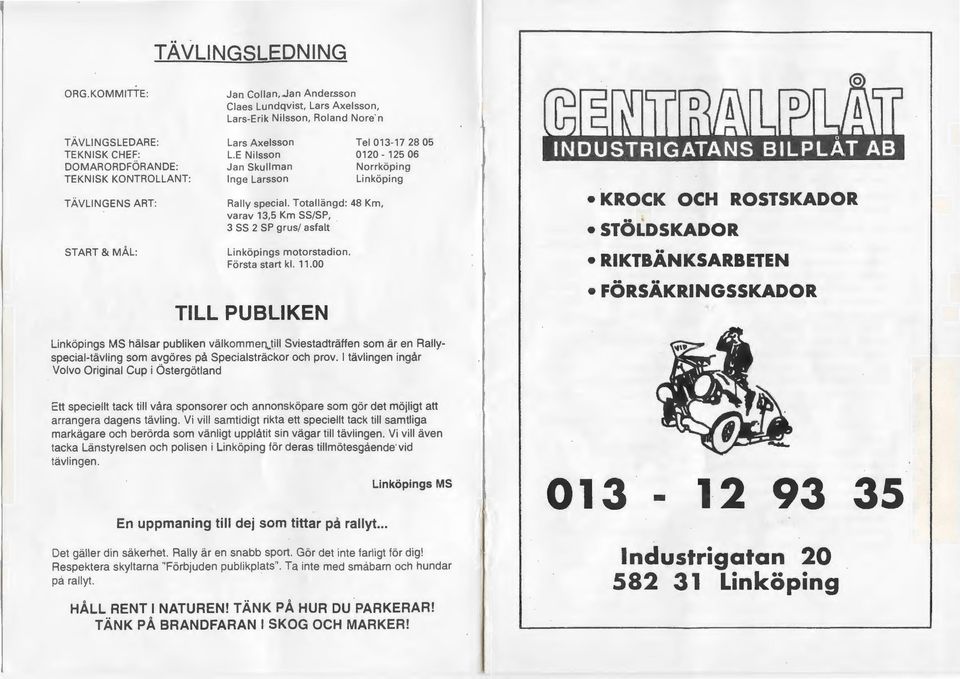 E Nilsson Jan Skullman lnge Larsson Rally special. Totalliingd: 48 Km, varav 13,5 Km SS/SP, 3 SS 2 SP grus/ asfalt Linkopings motorstadion. Forsta start kl. 11.