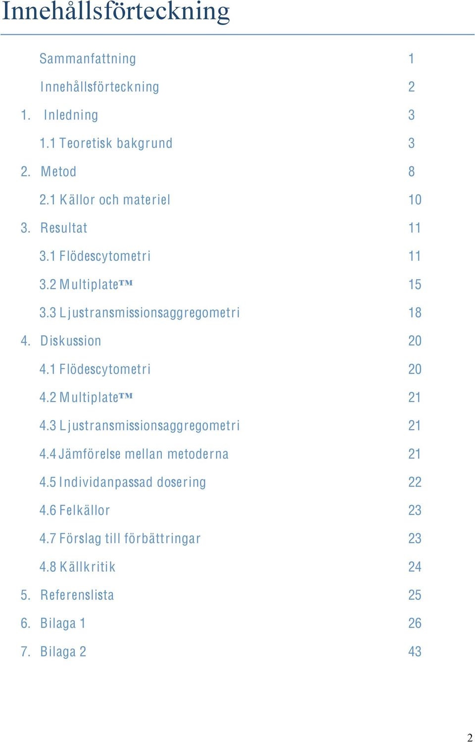 Diskussion 20 4.1 Flödescytometri 20 4.2 Multiplate 21 4.3 L justransmissionsaggregometri 21 4.4 Jämförelse mellan metoderna 21 4.