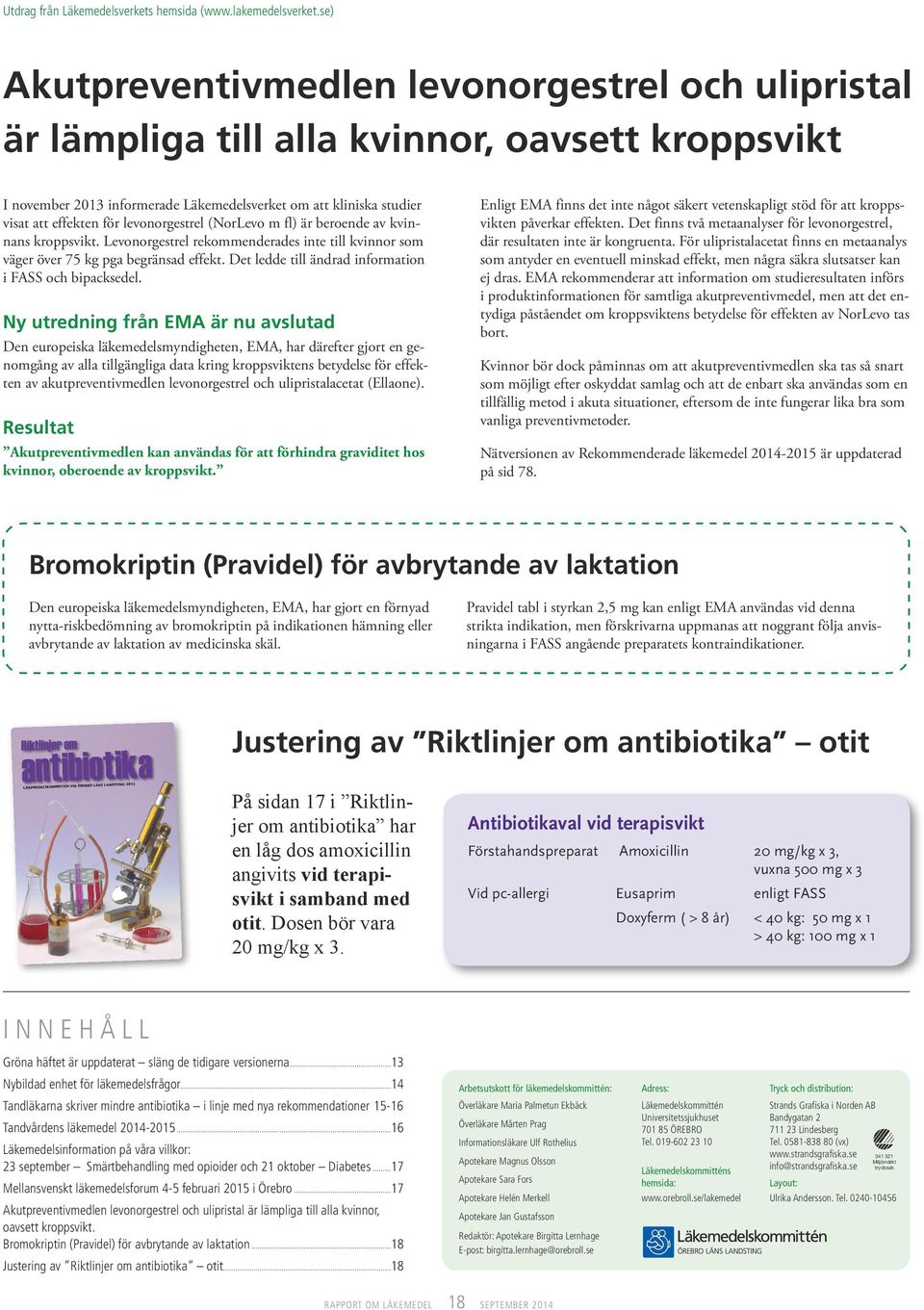 levonorgestrel (NorLevo m fl) är beroende av kvinnans kroppsvikt. Levonorgestrel rekommenderades inte till kvinnor som väger över 75 kg pga begränsad effekt.