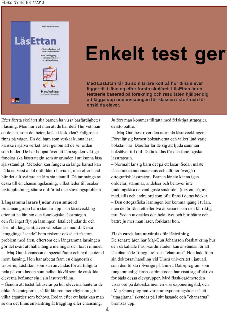 Efter första skolåret ska barnen ha vissa basfärdigheter i läsning. Men hur vet man att de har det? Hur vet man att de har, som det heter, knäckt läskoden? Fallgropar finns på vägen.