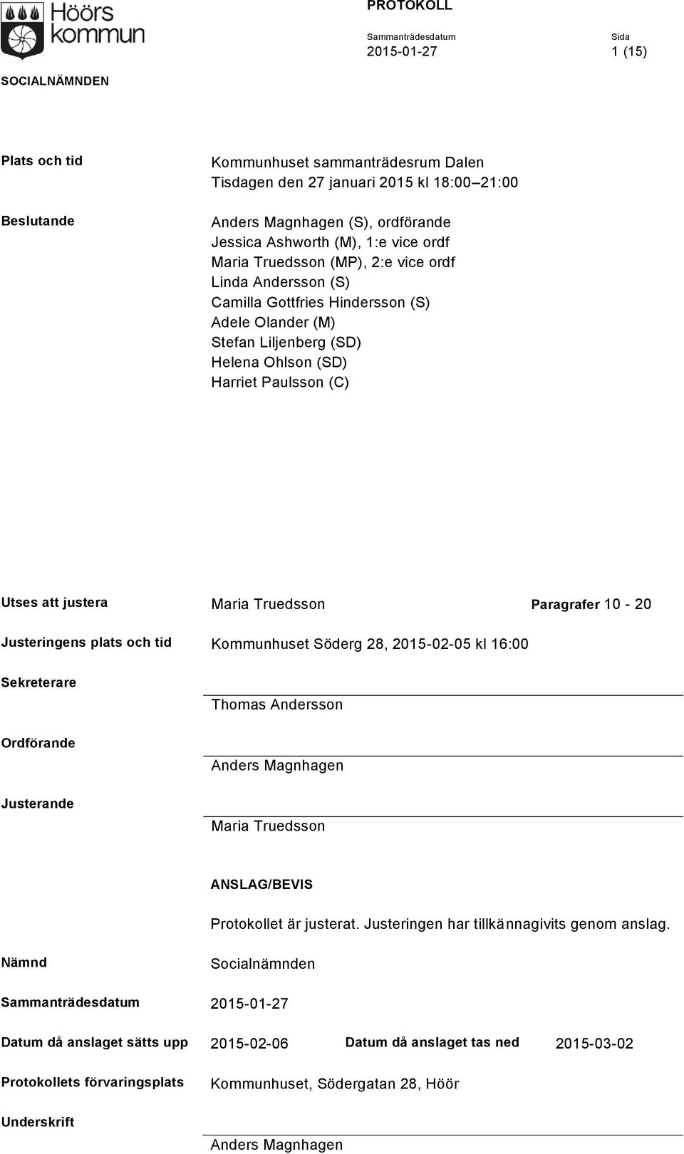 10-20 Justeringens plats och tid Kommunhuset Söderg 28, 2015-02-05 kl 16:00 Sekreterare Ordförande Thomas Andersson Anders Magnhagen Maria Truedsson ANSLAG/BEVIS Protokollet är justerat.