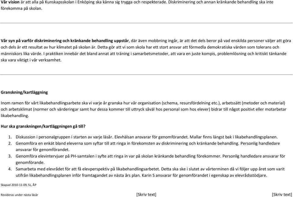 skolan är. Detta gör att vi som skola har ett stort ansvar att förmedla demokratiska värden som tolerans och människors lika värde.