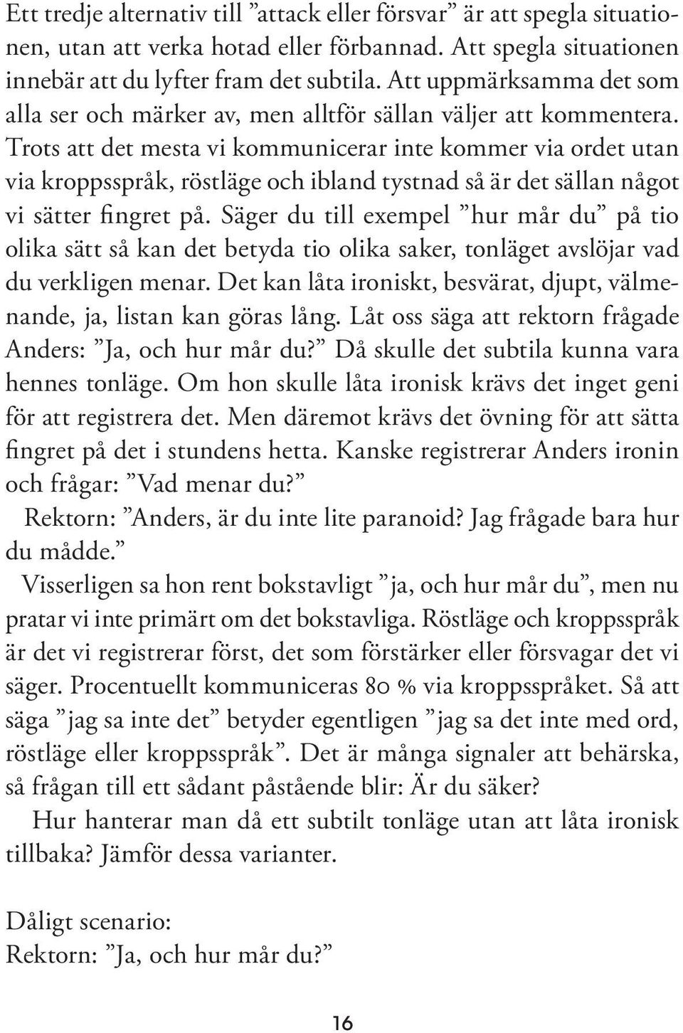 Trots att det mesta vi kommunicerar inte kommer via ordet utan via kroppsspråk, röstläge och ibland tystnad så är det sällan något vi sätter fingret på.