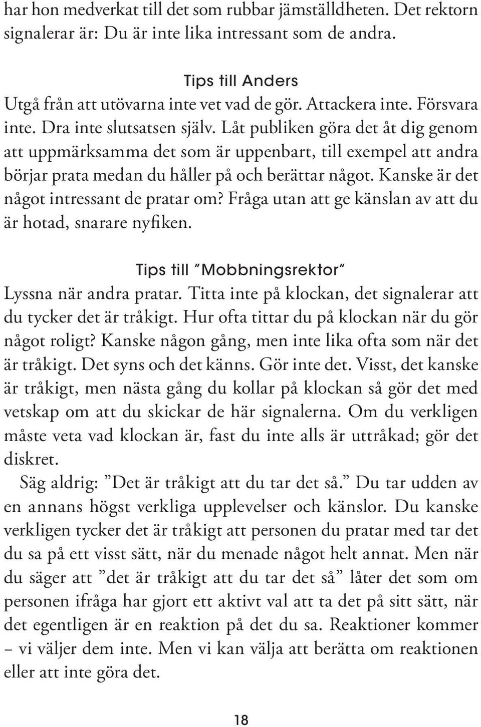 Kanske är det något intressant de pratar om? Fråga utan att ge känslan av att du är hotad, snarare nyfiken. Tips till Mobbningsrektor Lyssna när andra pratar.