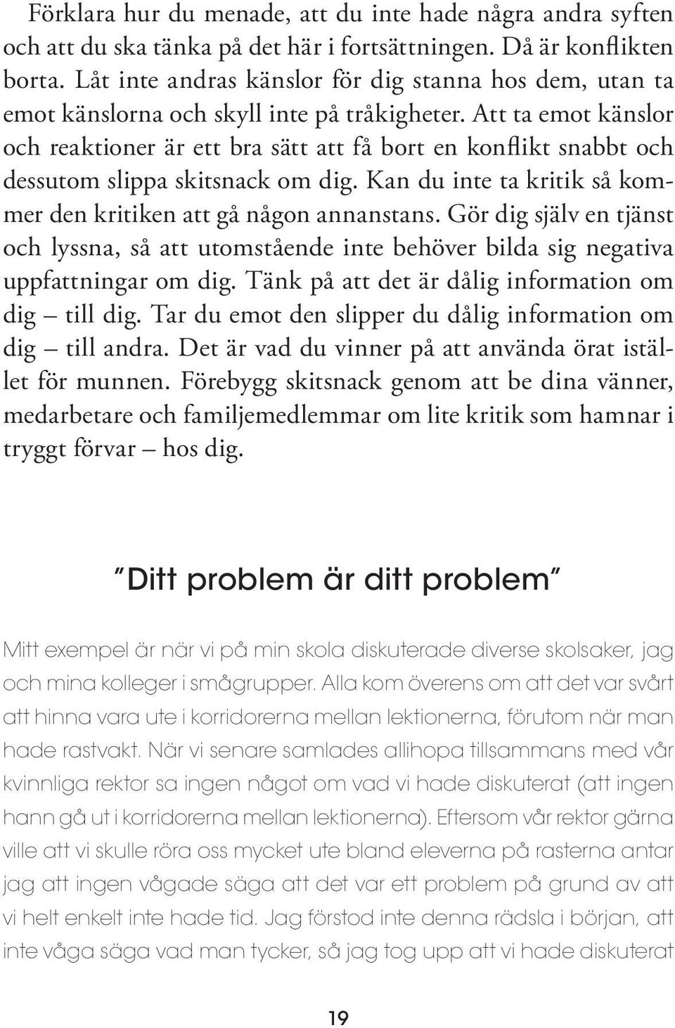 Att ta emot känslor och reaktioner är ett bra sätt att få bort en konflikt snabbt och dessutom slippa skitsnack om dig. Kan du inte ta kritik så kommer den kritiken att gå någon annanstans.