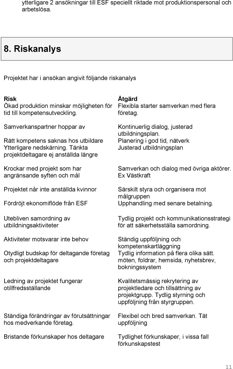 Samverkanspartner hoppar av Rätt kompetens saknas hos utbildare Ytterligare nedskärning.