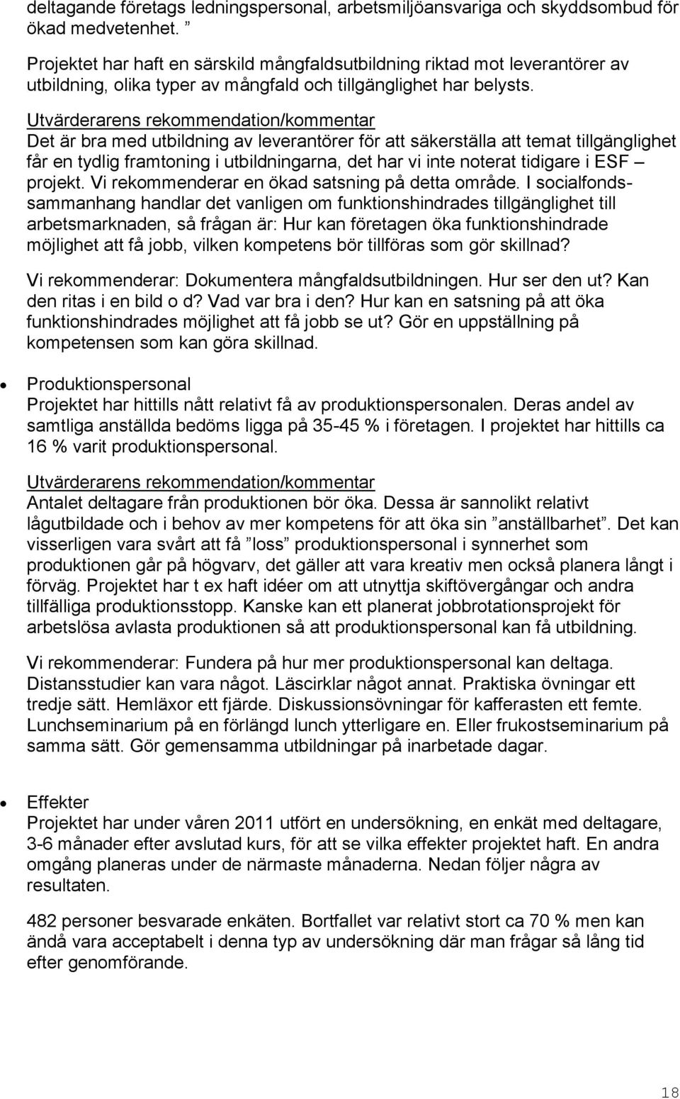 Utvärderarens rekommendation/kommentar Det är bra med utbildning av leverantörer för att säkerställa att temat tillgänglighet får en tydlig framtoning i utbildningarna, det har vi inte noterat