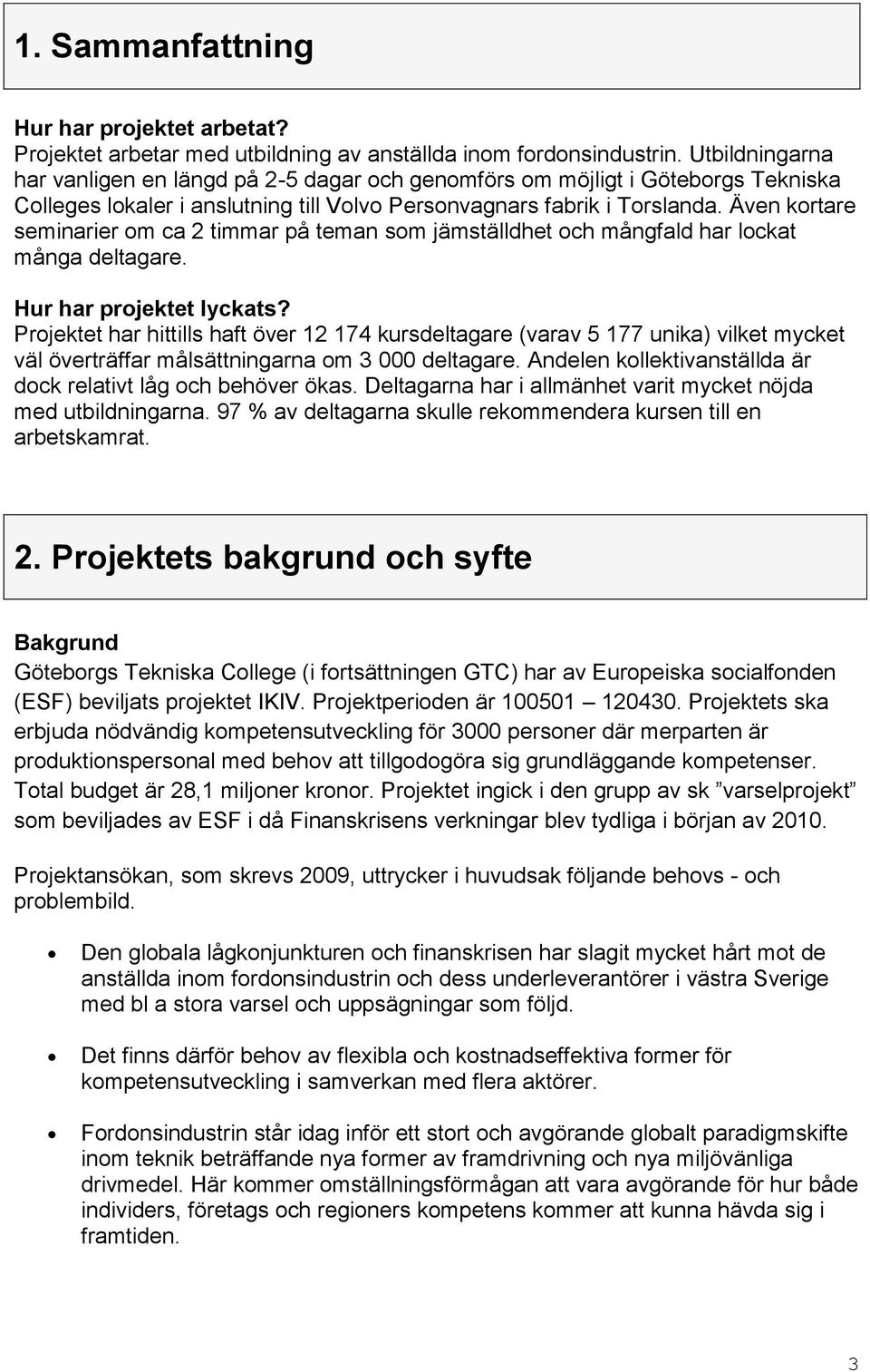 Även kortare seminarier om ca 2 timmar på teman som jämställdhet och mångfald har lockat många deltagare. Hur har projektet lyckats?