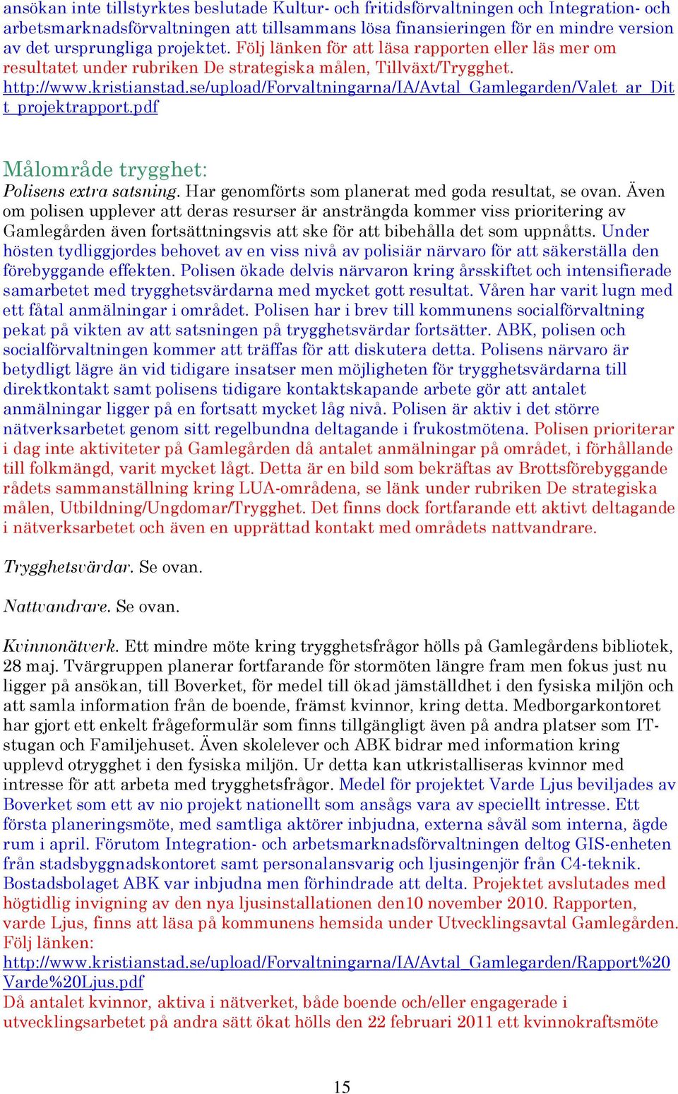 se/upload/forvaltningarna/ia/avtal_gamlegarden/valet_ar_dit t_projektrapport.pdf Målområde trygghet: Polisens extra satsning. Har genomförts som planerat med goda resultat, se ovan.