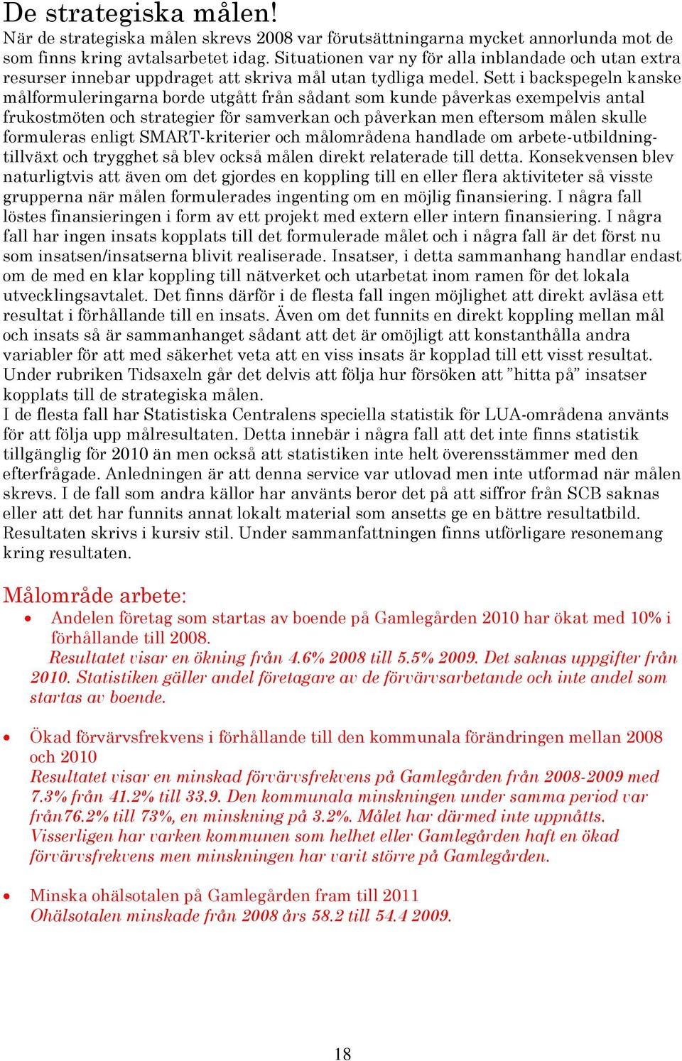 Sett i backspegeln kanske målformuleringarna borde utgått från sådant som kunde påverkas exempelvis antal frukostmöten och strategier för samverkan och påverkan men eftersom målen skulle formuleras