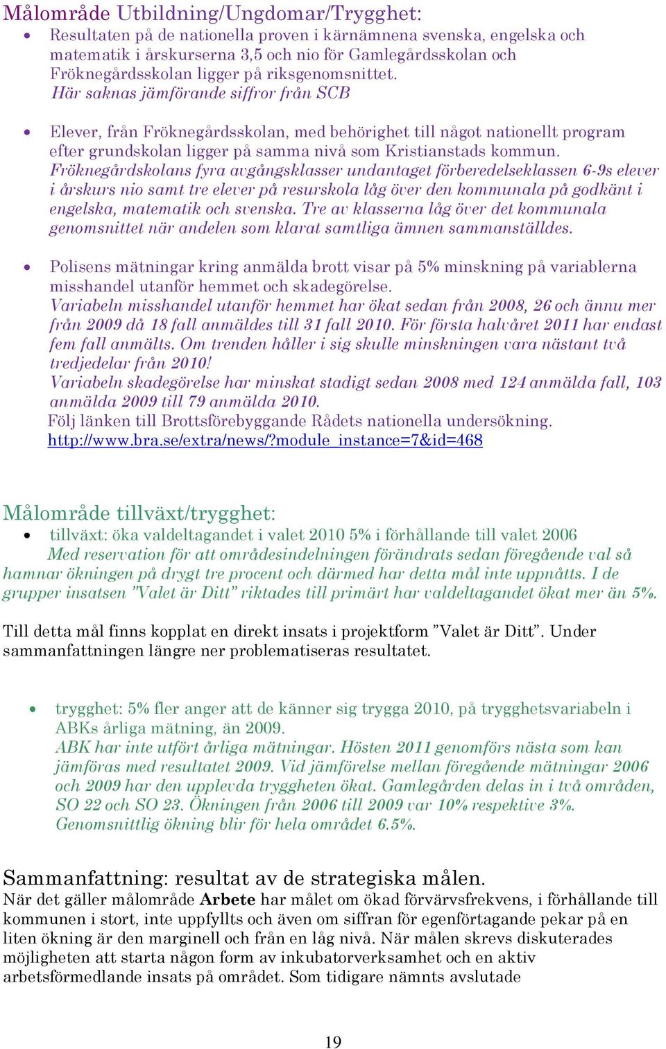 Fröknegårdskolans fyra avgångsklasser undantaget förberedelseklassen 6-9s elever i årskurs nio samt tre elever på resurskola låg över den kommunala på godkänt i engelska, matematik och svenska.