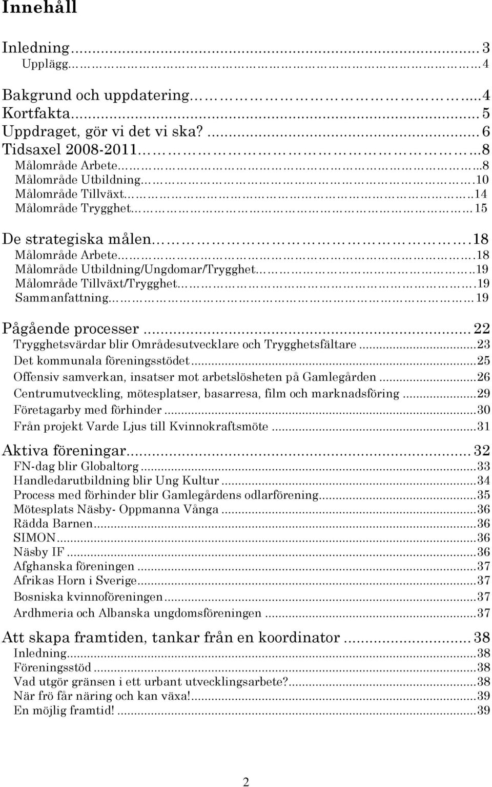 .. 22 Trygghetsvärdar blir Områdesutvecklare och Trygghetsfältare... 23 Det kommunala föreningsstödet... 25 Offensiv samverkan, insatser mot arbetslösheten på Gamlegården.