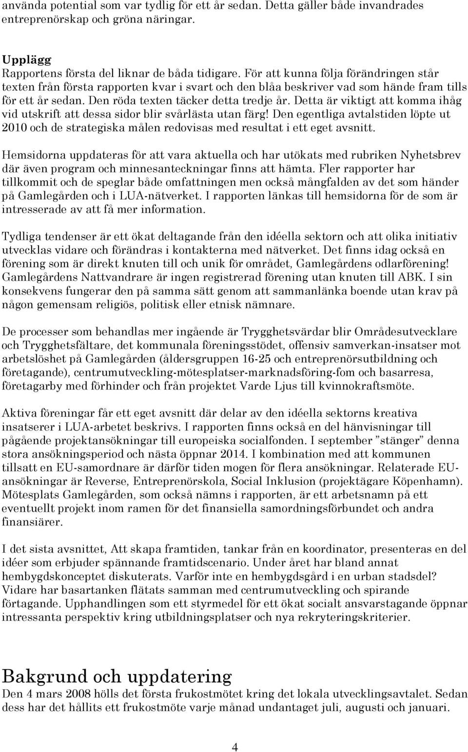 Detta är viktigt att komma ihåg vid utskrift att dessa sidor blir svårlästa utan färg! Den egentliga avtalstiden löpte ut 2010 och de strategiska målen redovisas med resultat i ett eget avsnitt.