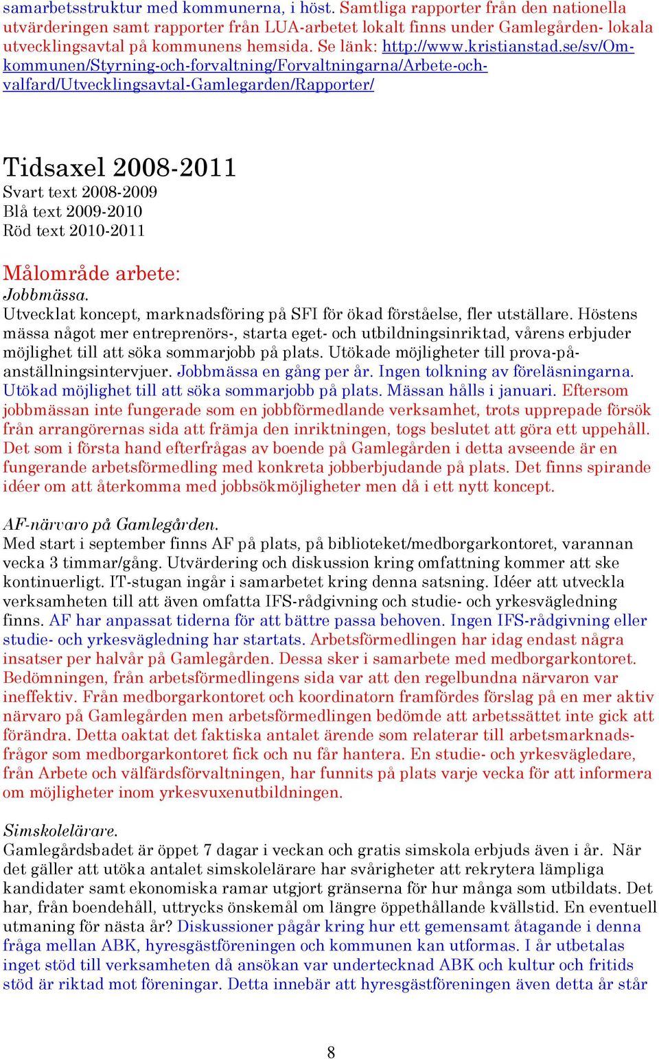 se/sv/omkommunen/styrning-och-forvaltning/forvaltningarna/arbete-ochvalfard/utvecklingsavtal-gamlegarden/rapporter/ Tidsaxel 2008-2011 Svart text 2008-2009 Blå text 2009-2010 Röd text 2010-2011