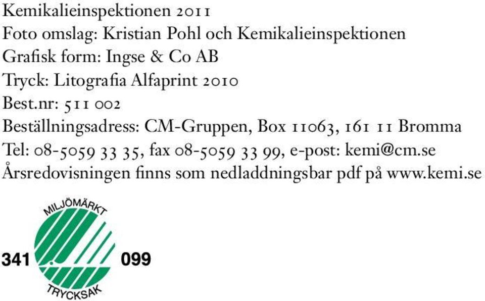 nr: 511 002 Beställningsadress: CM-Gruppen, Box 11063, 161 11 Bromma Tel: 08-5059 33 35,