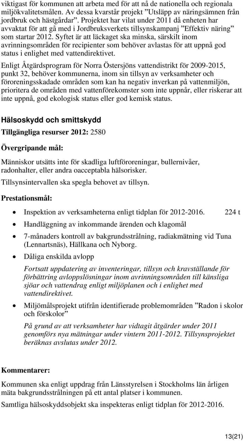 Syftet är att läckaget ska minska, särskilt inom avrinningsområden för recipienter som behöver avlastas för att uppnå god status i enlighet med vattendirektivet.