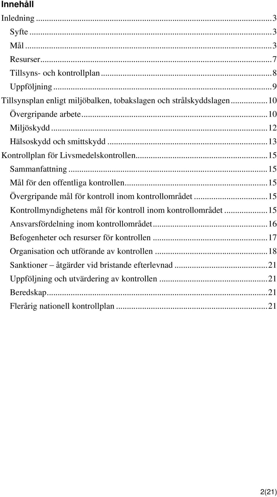 ..15 Övergripande mål för kontroll inom kontrollområdet...15 Kontrollmyndighetens mål för kontroll inom kontrollområdet...15 Ansvarsfördelning inom kontrollområdet.