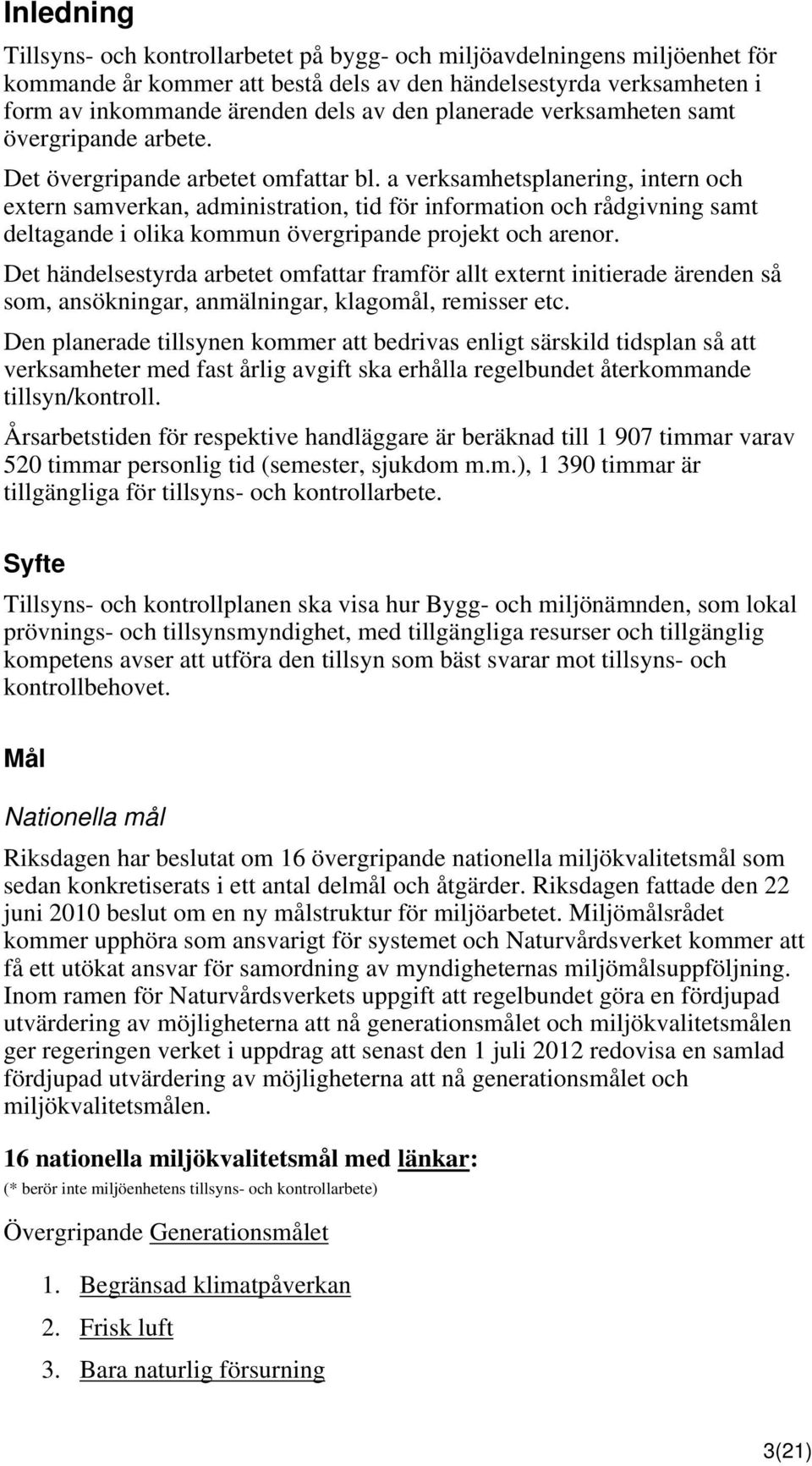 a verksamhetsplanering, intern och extern samverkan, administration, tid för information och rådgivning samt deltagande i olika kommun övergripande projekt och arenor.