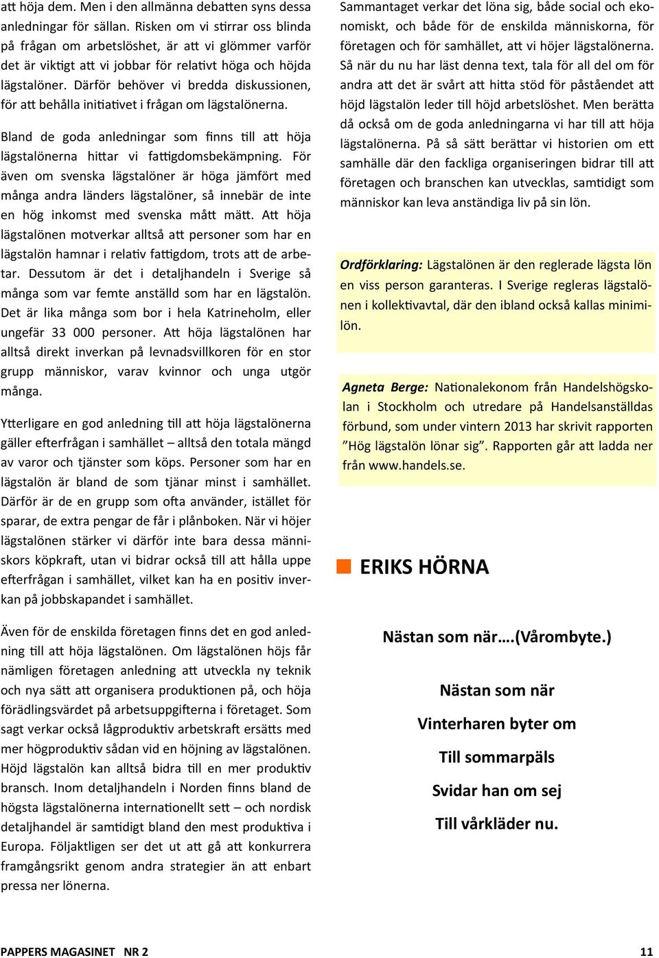 Därför behöver vi bredda diskussionen, för a behålla ini a vet i frågan om lägstalönerna. Bland de goda anledningar som finns ll a höja lägstalönerna hi ar vi fa gdomsbekämpning.