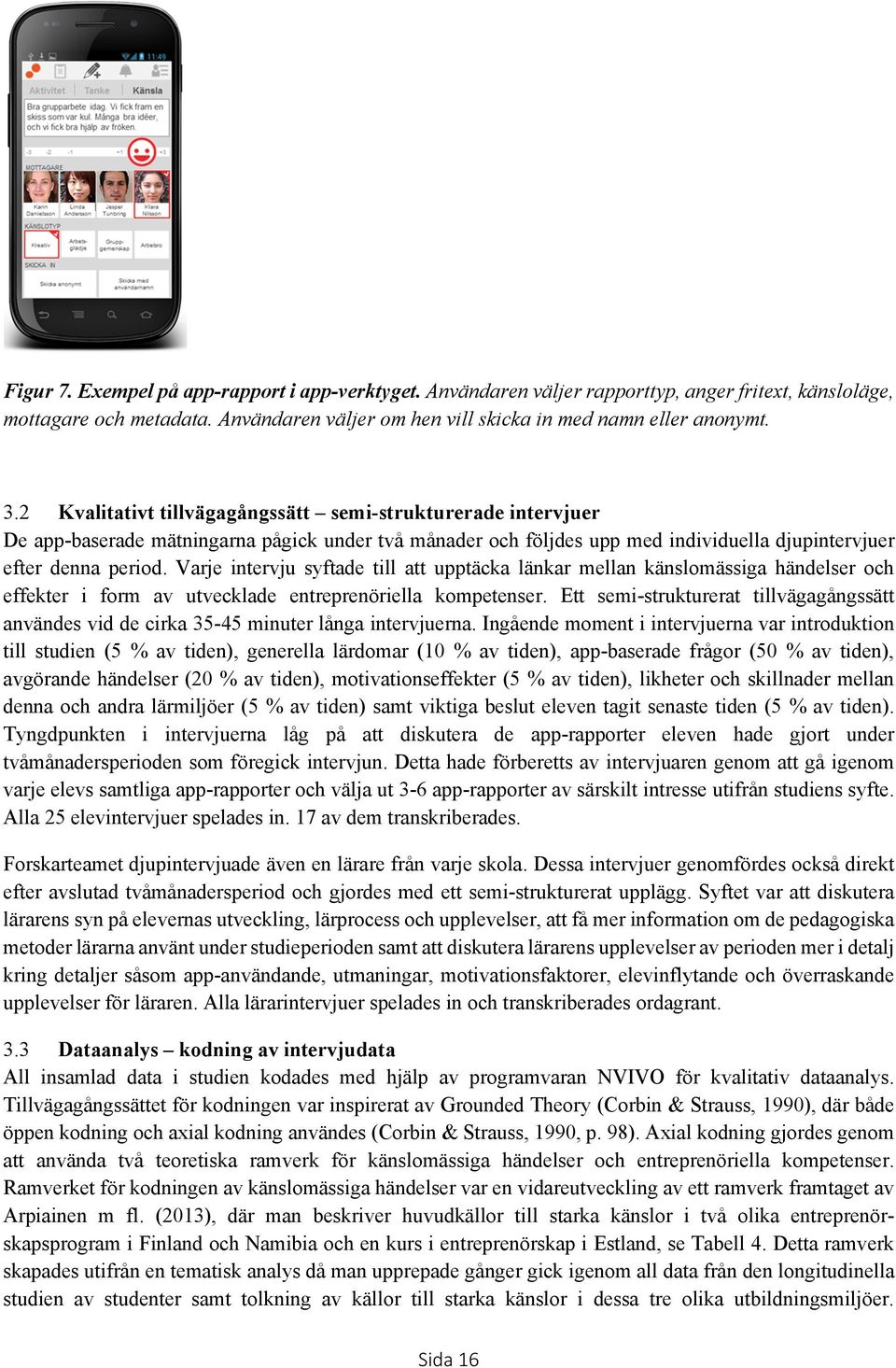 Varje intervju syftade till att upptäcka länkar mellan känslomässiga händelser och effekter i form av utvecklade entreprenöriella kompetenser.