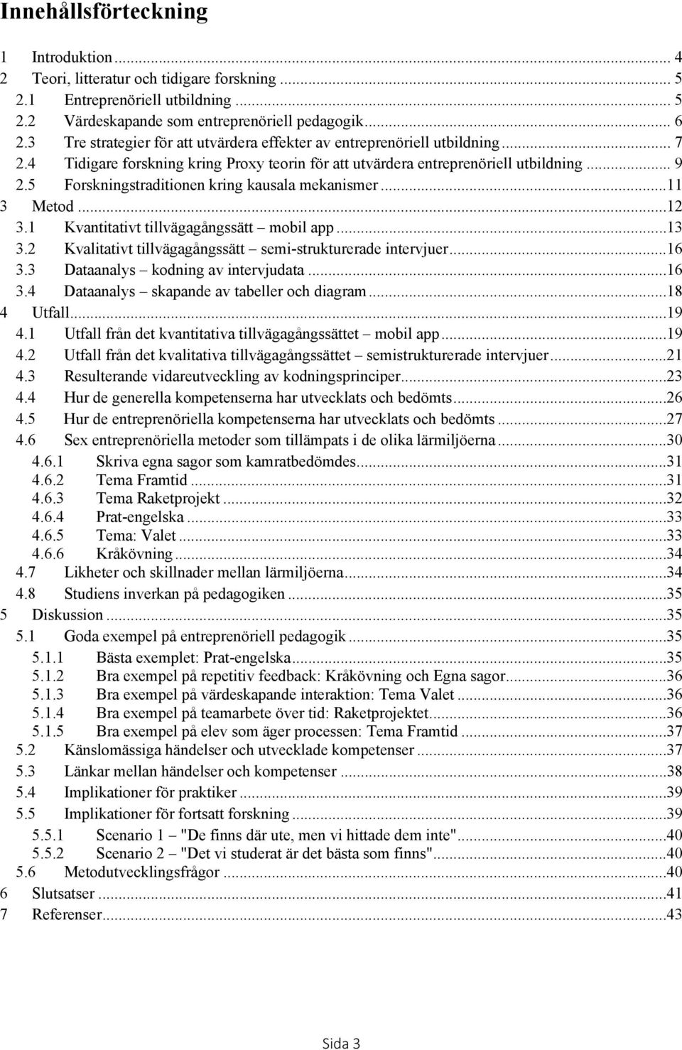 5 Forskningstraditionen kring kausala mekanismer...11 3 Metod...12 3.1 Kvantitativt tillvägagångssätt mobil app...13 3.2 Kvalitativt tillvägagångssätt semi-strukturerade intervjuer...16 3.