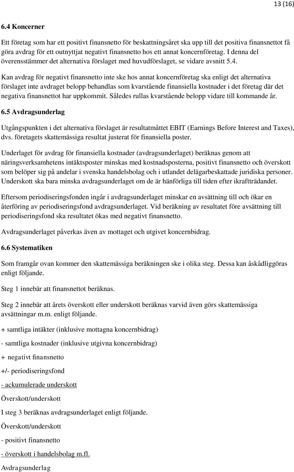 koncernföretag. I denna del överensstämmer det alternativa förslaget med huvudförslaget, se vidare avsnitt 5.4.