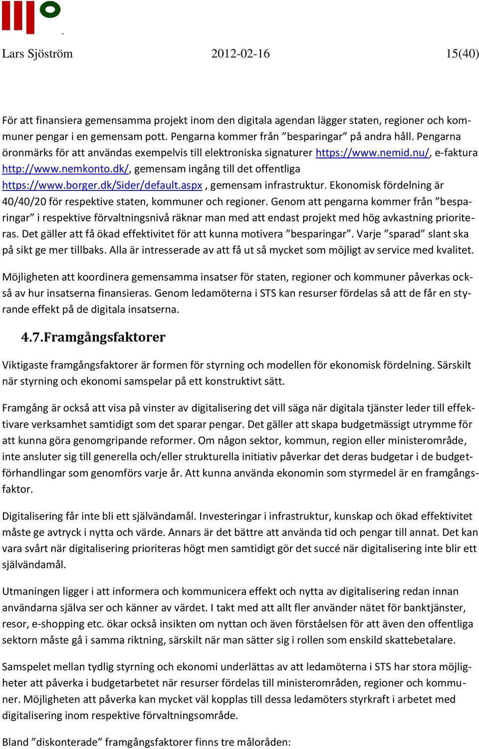 dk/, gemensam ingång till det offentliga https://www.borger.dk/sider/default.aspx, gemensam infrastruktur. Ekonomisk fördelning är 40/40/20 för respektive staten, kommuner och regioner.