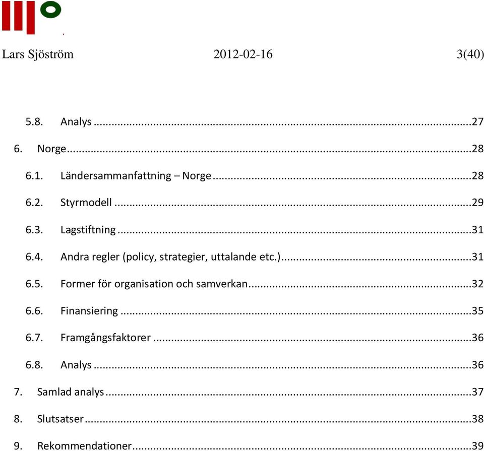 Andra regler (policy, strategier, uttalande etc.)... 31 6.5. Former för organisation och samverkan.