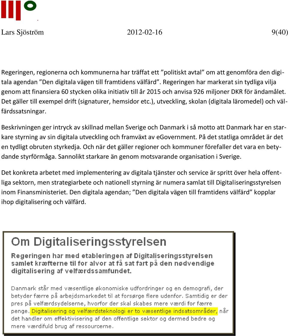 Det gäller till exempel drift (signaturer, hemsidor etc.), utveckling, skolan (digitala läromedel) och välfärdssatsningar.