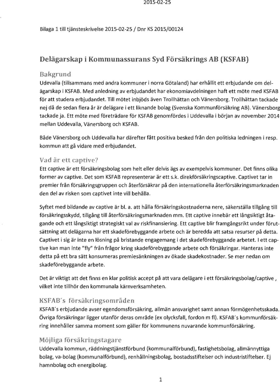 Till mötet inbjöds även Trollhättan och Vänersborg. Trollhättan tackade nej då de sedan flera år är delägare i ett liknande bolag (Svenska Kommunförsäkring AB). Vänersborg tackade ja.