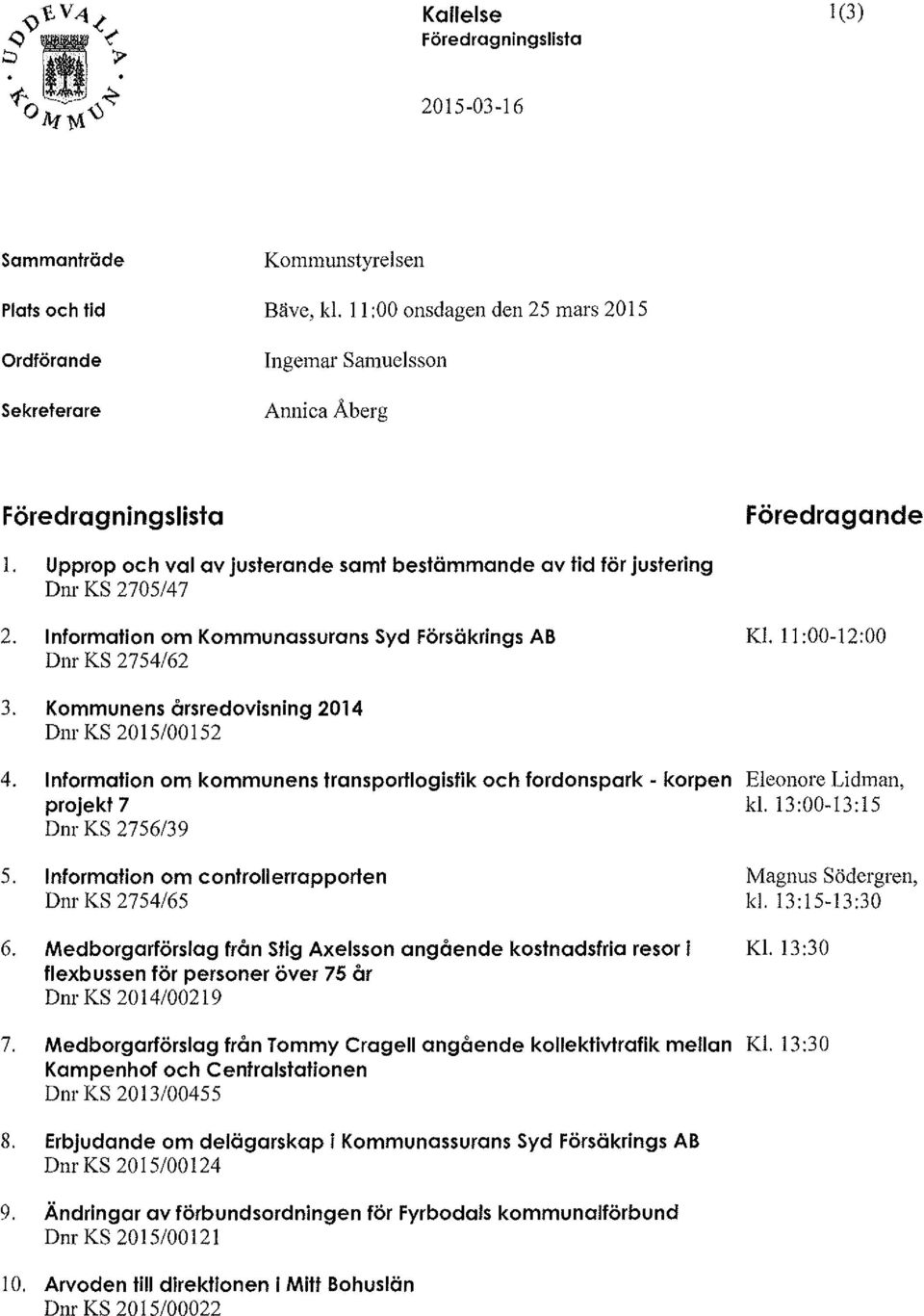 Upprop och val av justerande samt bestämmande av tid för justering Dm KS 2705/47 2. Information om Kommunassurans Syd Försäkrings AB Dnr KS 2754/62 Kl. 11:00-12:00 3.