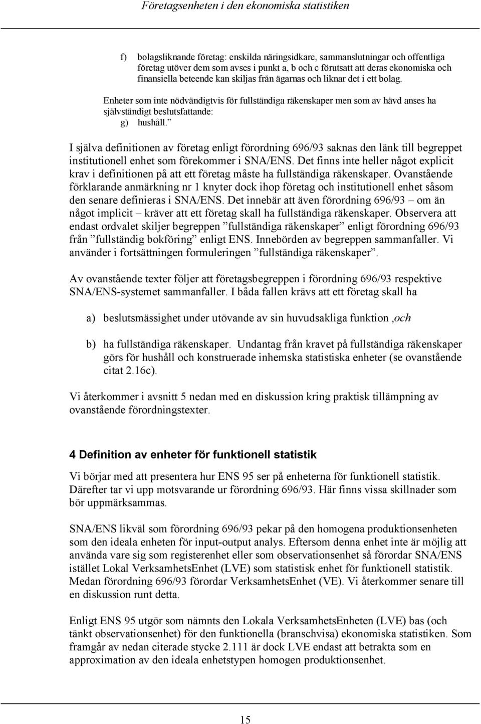 I själva definitionen av företag enligt förordning 696/93 saknas den länk till begreppet institutionell enhet som förekommer i SNA/ENS.