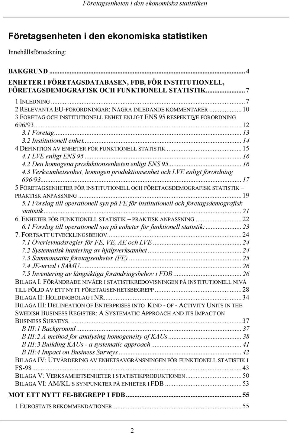 ..14 4 DEFINITION AV ENHETER FÖR FUNKTIONELL STATISTIK...15 4.1 LVE enligt ENS 95...16 4.2 Den homogena produktionsenheten enligt ENS 95...16 4.3 Verksamhetsenhet, homogen produktionsenhet och LVE enligt förordning 696/93.