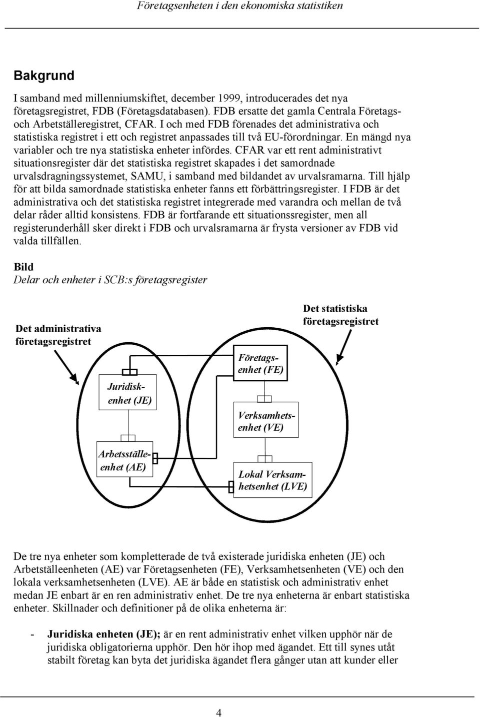 CFAR var ett rent administrativt situationsregister där det statistiska registret skapades i det samordnade urvalsdragningssystemet, SAMU, i samband med bildandet av urvalsramarna.