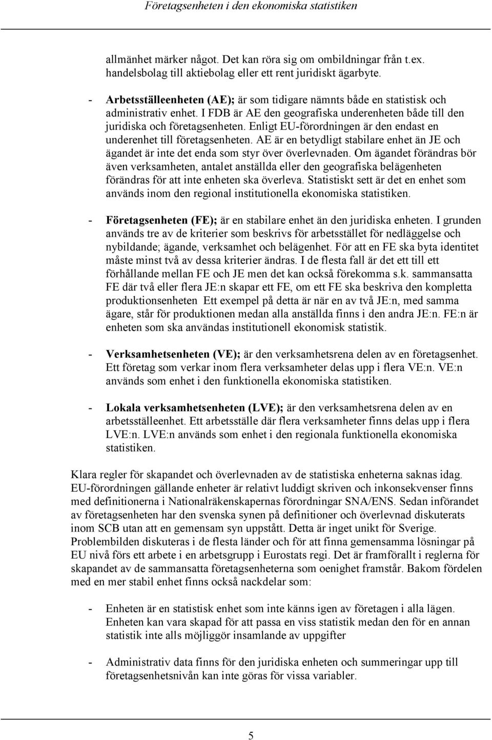 Enligt EU-förordningen är den endast en underenhet till företagsenheten. AE är en betydligt stabilare enhet än JE och ägandet är inte det enda som styr över överlevnaden.