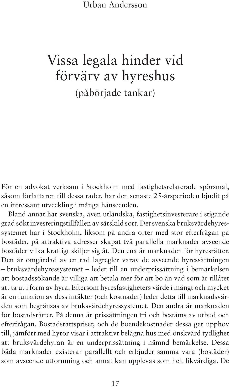 Bland annat har svenska, även utländska, fastighetsinvesterare i stigande grad sökt investeringstillfällen av särskild sort.