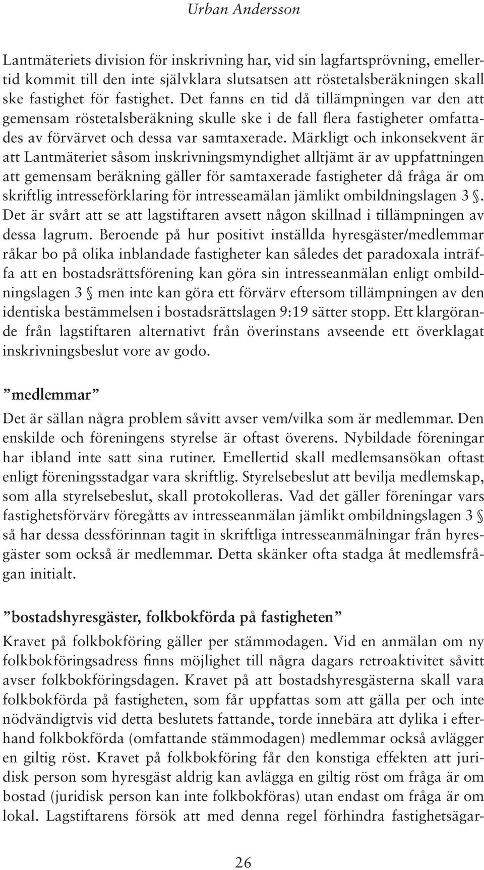 Märkligt och inkonsekvent är att Lantmäteriet såsom inskrivningsmyndighet alltjämt är av uppfattningen att gemensam beräkning gäller för samtaxerade fastigheter då fråga är om skriftlig