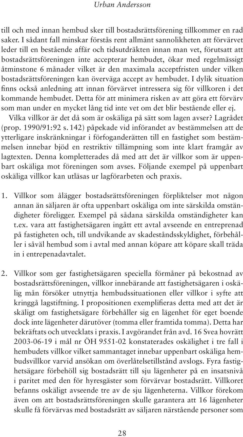 ökar med regelmässigt åtminstone 6 månader vilket är den maximala acceptfristen under vilken bostadsrättsföreningen kan överväga accept av hembudet.