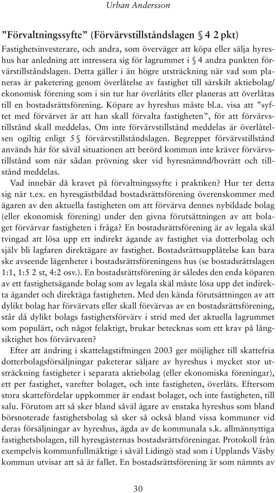 Detta gäller i än högre utsträckning när vad som planeras är paketering genom överlåtelse av fastighet till särskilt aktiebolag/ ekonomisk förening som i sin tur har överlåtits eller planeras att