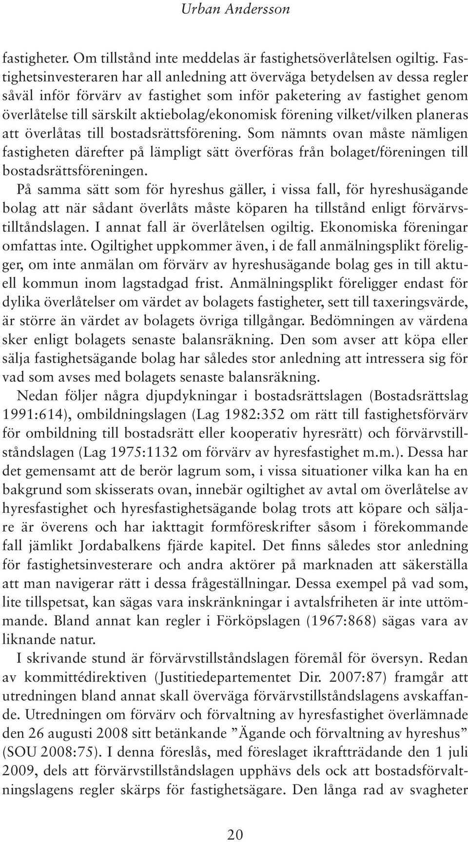 aktiebolag/ekonomisk förening vilket/vilken planeras att överlåtas till bostadsrättsförening.