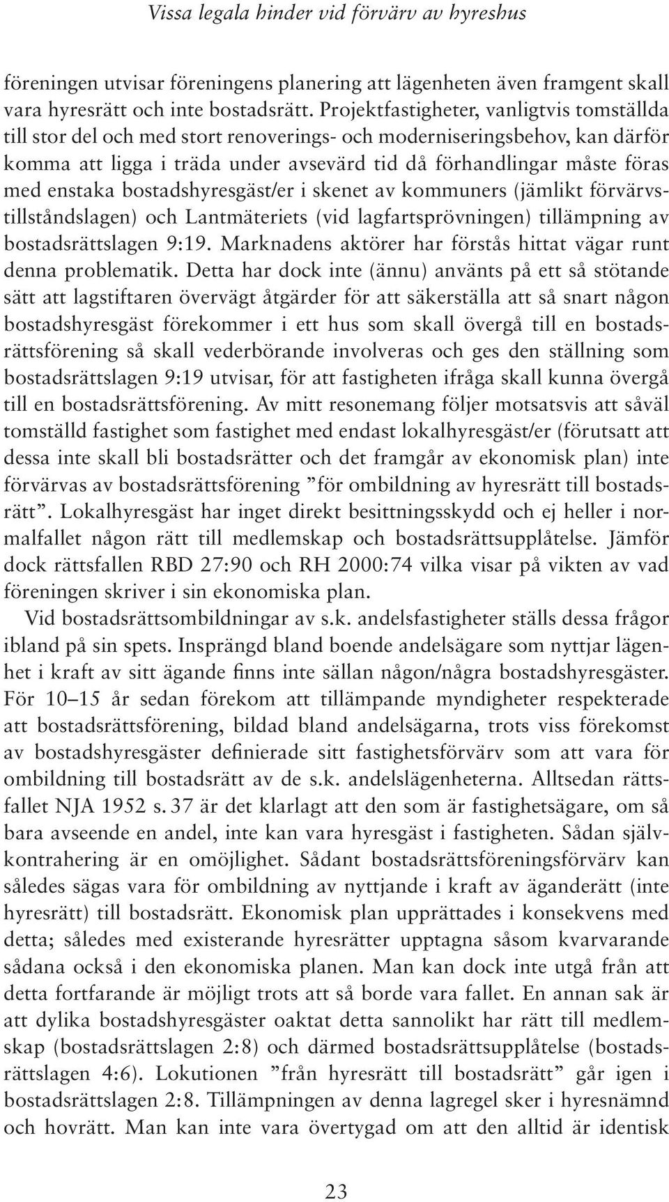 enstaka bostadshyresgäst/er i skenet av kommuners (jämlikt förvärvstillståndslagen) och Lantmäteriets (vid lagfartsprövningen) tillämpning av bostadsrättslagen 9:19.