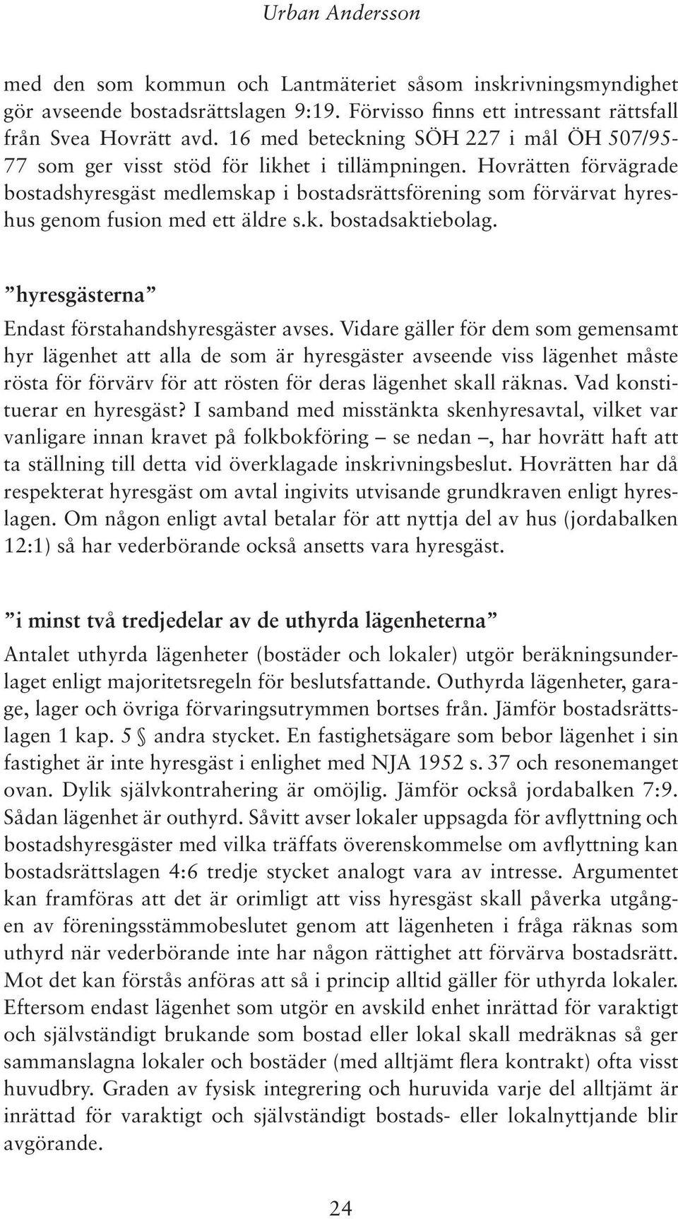 Hovrätten förvägrade bostadshyresgäst medlemskap i bo stadsrättsförening som förvärvat hyreshus genom fusion med ett äldre s.k. bostadsaktiebolag. hyresgästerna Endast förstahandshyresgäster avses.