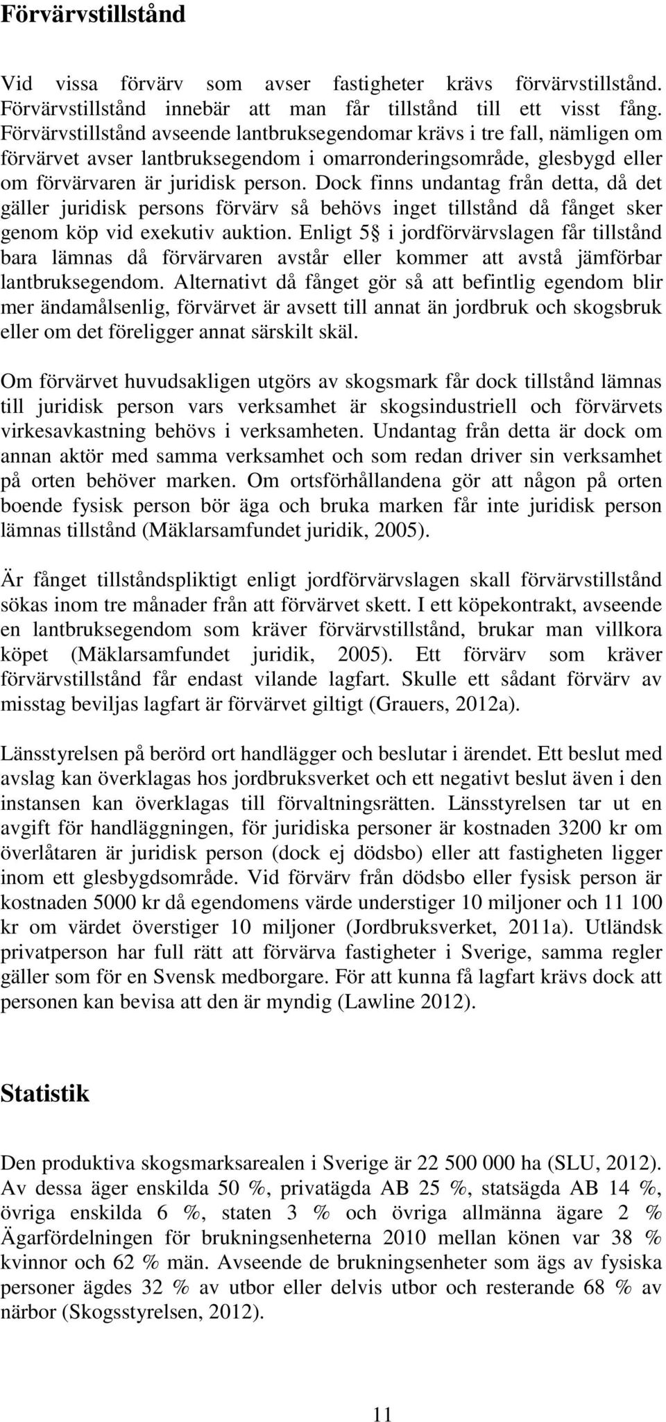 Dock finns undantag från detta, då det gäller juridisk persons förvärv så behövs inget tillstånd då fånget sker genom köp vid exekutiv auktion.