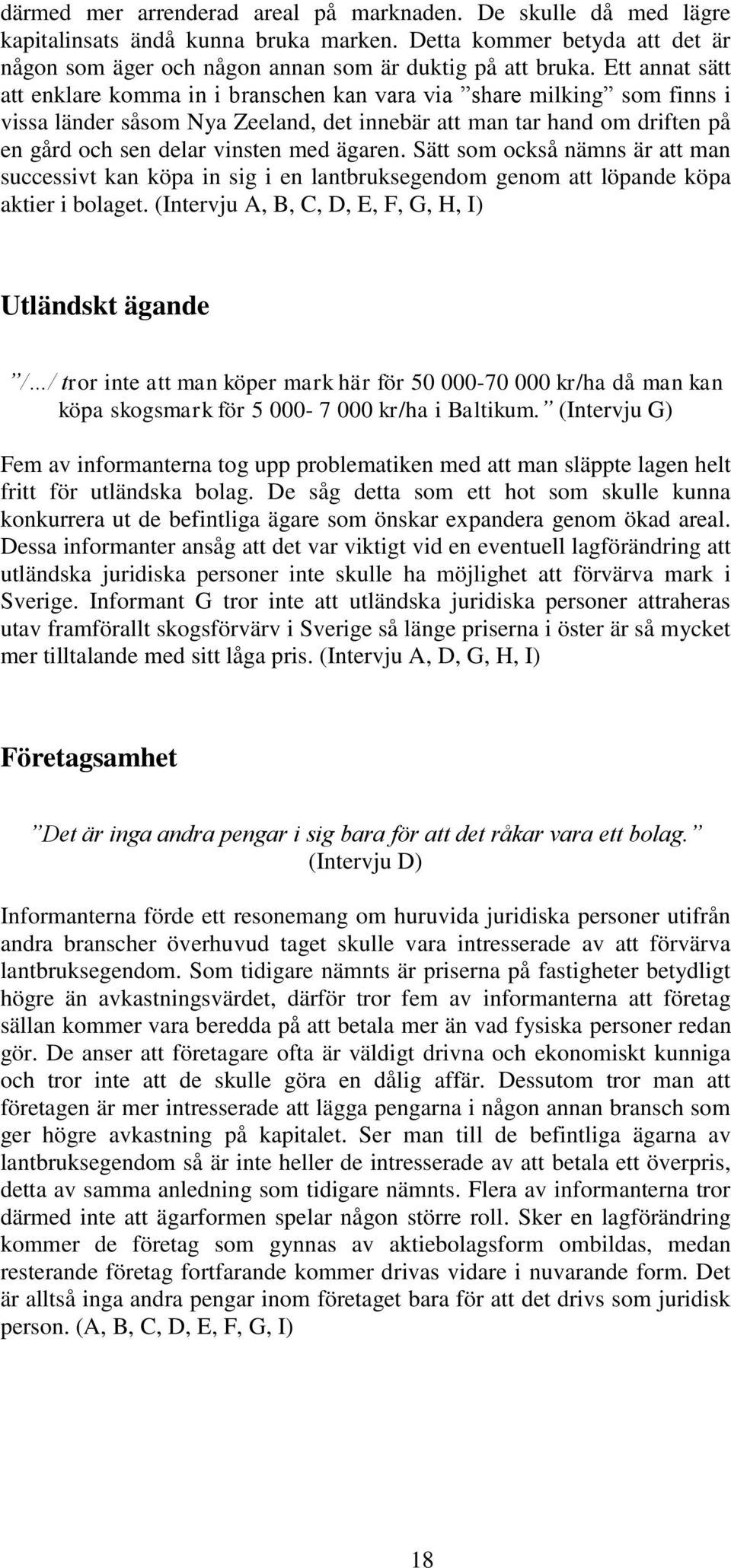 ägaren. Sätt som också nämns är att man successivt kan köpa in sig i en lantbruksegendom genom att löpande köpa aktier i bolaget.