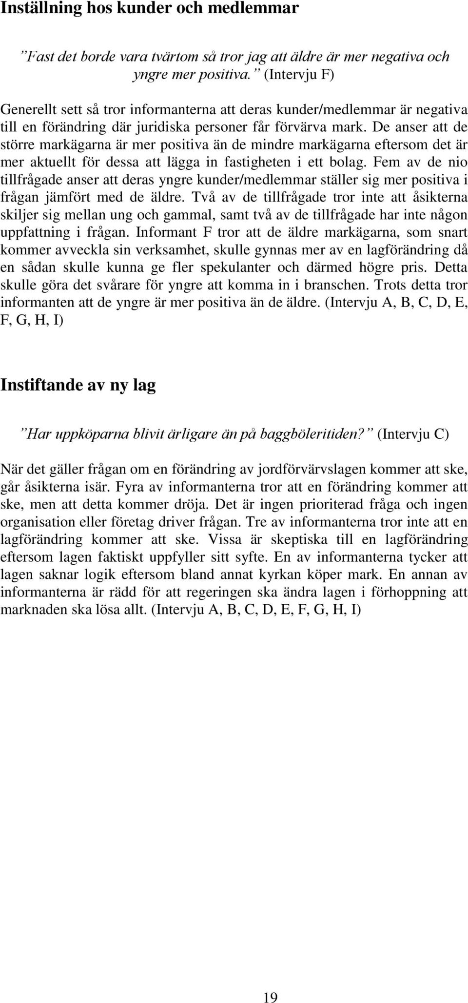 De anser att de större markägarna är mer positiva än de mindre markägarna eftersom det är mer aktuellt för dessa att lägga in fastigheten i ett bolag.