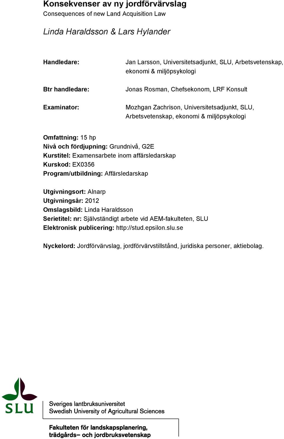 och fördjupning: Grundnivå, G2E Kurstitel: Examensarbete inom affärsledarskap Kurskod: EX0356 Program/utbildning: Affärsledarskap Utgivningsort: Alnarp Utgivningsår: 2012 Omslagsbild: Linda